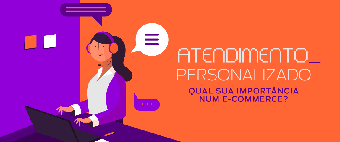 Atendimento personalizado - qual sua importância num e-commerce.