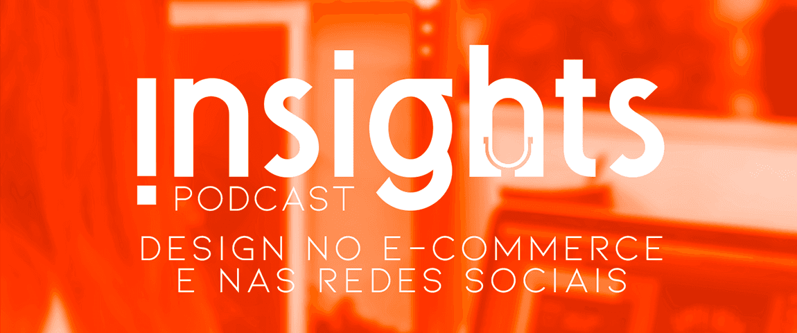 INSIGHTS PODCAST #3 - Design no E-commerce e nas redes sociais